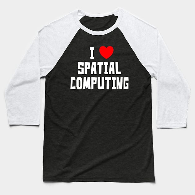 I Love Spatial Computing Baseball T-Shirt by StudioX27